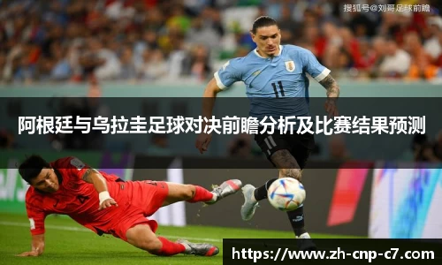 阿根廷与乌拉圭足球对决前瞻分析及比赛结果预测